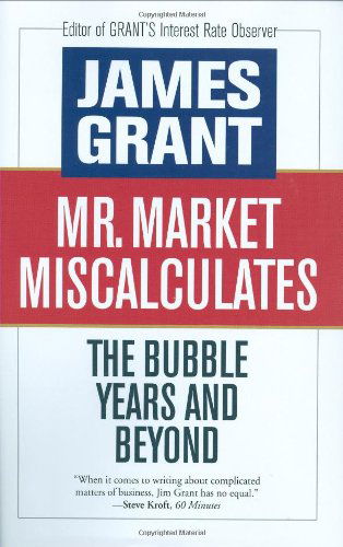 Cover for James Grant · Mr. Market Miscalculates: the Bubble Years and Beyond (Hardcover Book) [First edition] (2008)