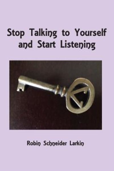 Cover for Robin Schneider Larkin · Stop Talking to Yourself and Start Listening (Paperback Book) (2016)