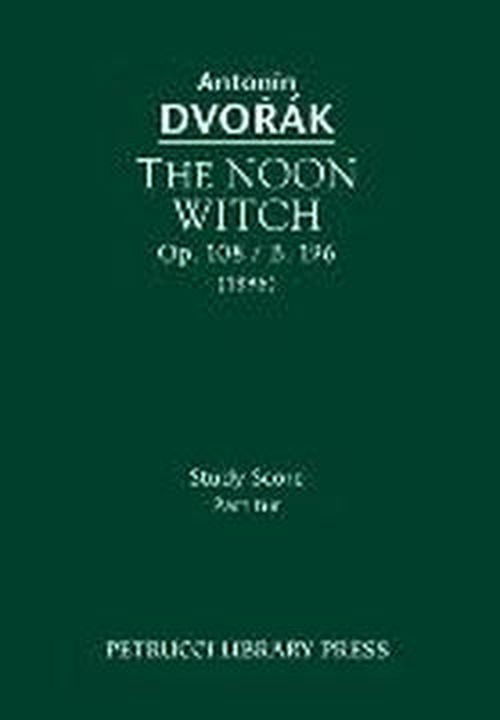 The Noon Witch, Op. 108 / B. 196: Study Score - Antonin Dvorak - Books - Petrucci Library Press - 9781608741083 - July 1, 2013