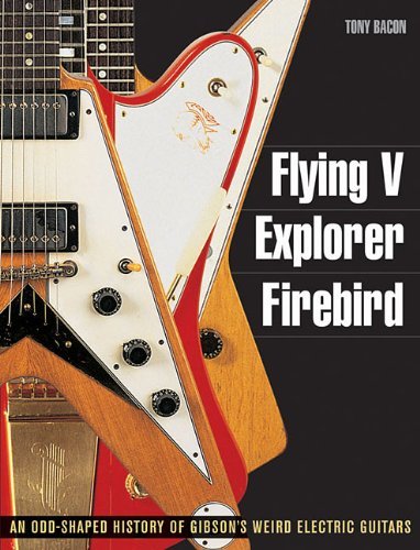 Cover for Tony Bacon · Flying V, Explorer, Firebird: An Odd-Shaped History of Gibson's Weird Electric Guitars - Guitar Reference (Paperback Bog) (2011)