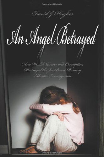 Cover for David J. Hughes · An Angel Betrayed: How Wealth, Power and Corruption Destroyed the Jonbenet Ramsey Murder Investigation Contact and Publish Dav (Paperback Book) (2014)