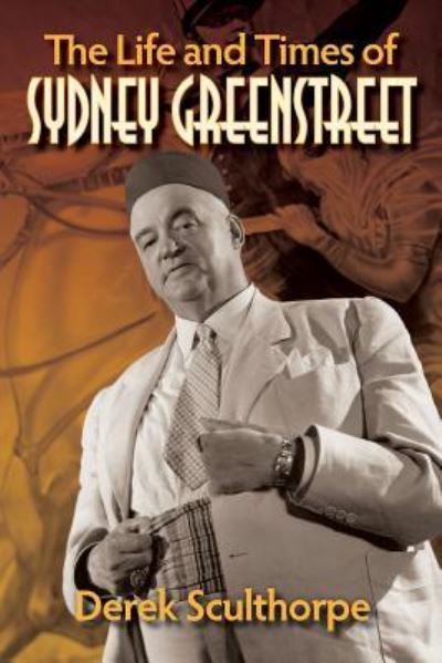 Cover for Derek Sculthorpe · The Life and Times of Sydney Greenstreet (Paperback Book) (2018)