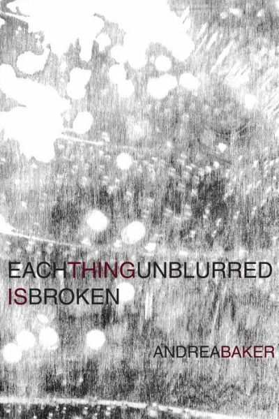 Cover for Andrea Baker · Each Thing Unblurred is Broken (Paperback Book) (2015)