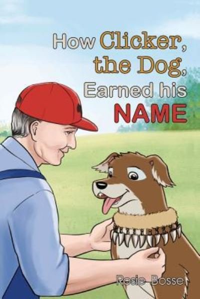 How Clicker, the Dog, Earned His Name - Rosie Bosse - Libros - Imperium Publishing - 9781643180083 - 8 de junio de 2018