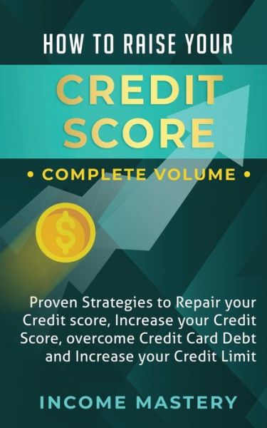 Cover for Phil Wall · How to Raise Your Credit Score: Proven Strategies to Repair Your Credit Score, Increase Your Credit Score, Overcome Credit Card Debt and Increase Your Credit Limit Complete Volume (Paperback Book) (2020)