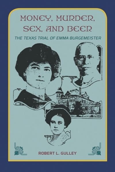 Cover for Robert L. Gulley · Money, Murder, Sex, and Beer:: The Texas Trial of Emma Burgemeister (Taschenbuch) (2022)