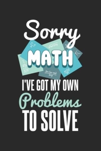 Funny Notebooks · Sorry Math I've Got My Own Problems To Solve (Paperback Book) (2019)