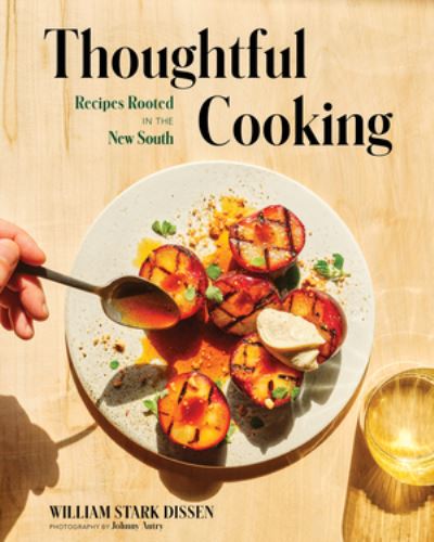 Cover for William Stark Dissen · Thoughtful Cooking: Recipes Rooted in the New South (Hardcover Book) (2024)