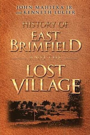 Cover for Mahitka, John, Jr. · History of East Brimfield and the Lost Village (Book) (2019)