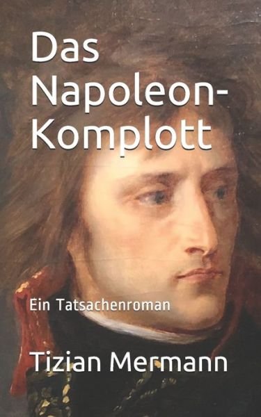 Das Napoleon-Komplott - Tizian Mermann - Bücher - Independently Published - 9781712448083 - 4. Dezember 2019