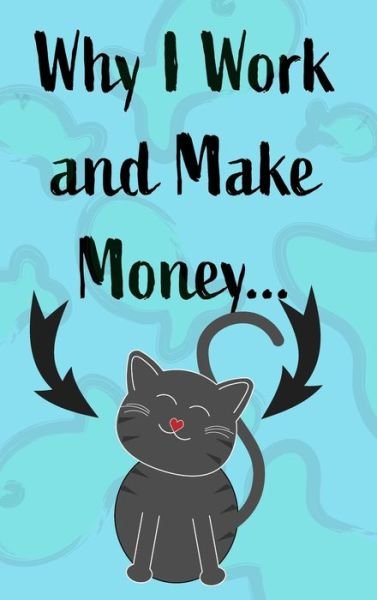 Cover for Mantablast · Why I Work and Make Money - Cat Notebook (Gebundenes Buch) (2020)