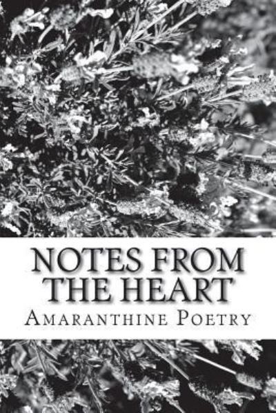 Notes from the Heart - Amaranthine Poetry - Kirjat - Createspace Independent Publishing Platf - 9781719379083 - lauantai 19. toukokuuta 2018