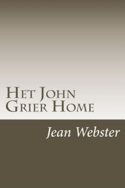 Het John Grier Home - Jean Webster - Books - Createspace Independent Publishing Platf - 9781722799083 - July 14, 2018