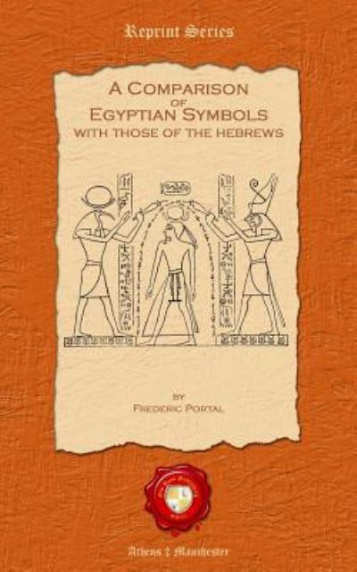 A Comparison of Egyptian Symbols. With those of the Hebrews - Frederic Portal - Books - Old Book Publishing Ltd - 9781781071083 - December 19, 2012