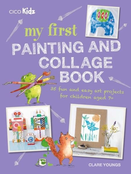 Cover for Clare Youngs · My First Painting and Collage Book: 35 Fun and Easy Art Projects for Children Aged 7 Plus (Pocketbok) (2018)