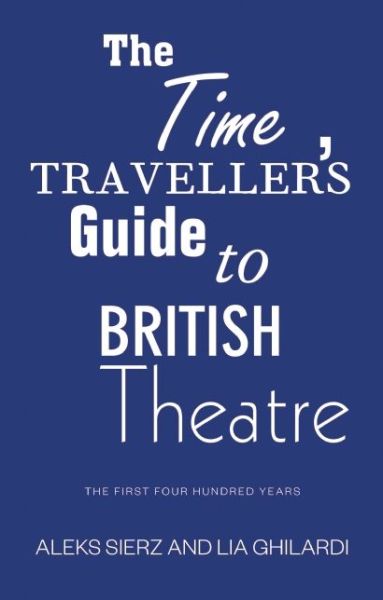 Cover for Sierz, Aleks (Author, Freelance arts journalist) · The Time Traveller's Guide to British Theatre: The First Four Hundred Years (Paperback Book) (2015)