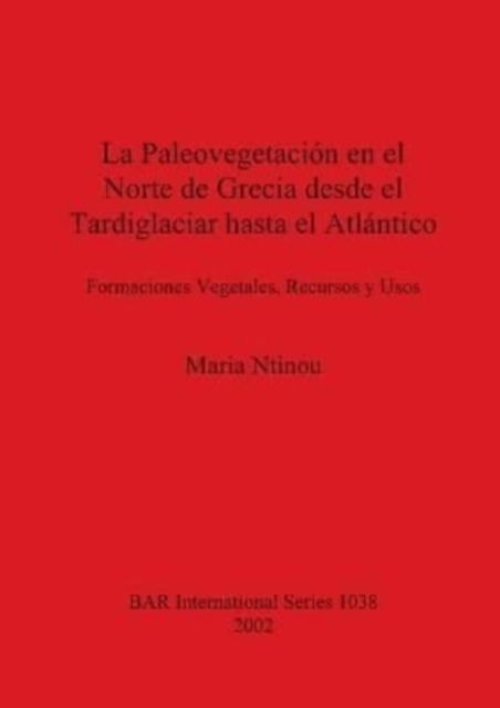 Cover for Maria Ntinou · La Paleovegetacion de Grecia Desde el Tardiglaciar Hasta el Atlantico (Paperback Book) (2002)
