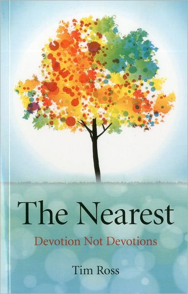 The Nearest: Devotion Not Devotions - Tim Ross - Böcker - John Hunt Publishing - 9781846945083 - 16 september 2011