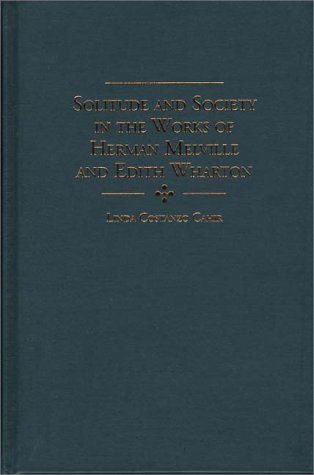Cover for Linda C. Cahir · Solitude and Society in the Works of Herman Melville and Edith Wharton (Solitude &amp; Society in the Works of Herman Melville &amp; Edith W) (Gebundenes Buch) (2001)