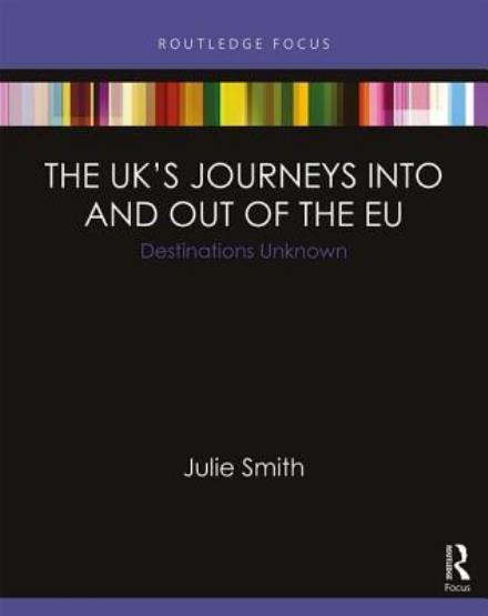 Cover for Julie Smith · The UK’s Journeys into and out of the EU: Destinations Unknown - Europa EU Perspectives: Reform, Renegotiation, Reshaping (Hardcover bog) (2017)