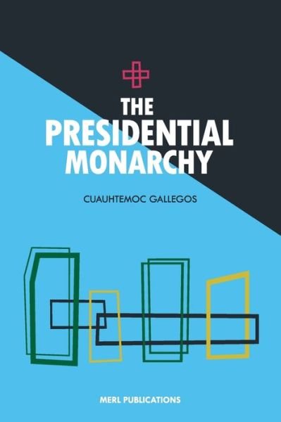 The Presidential Monarchy - Cuauhtemoc Gallegos - Kirjat - Merl Publications - 9781886347083 - keskiviikko 31. maaliskuuta 2021