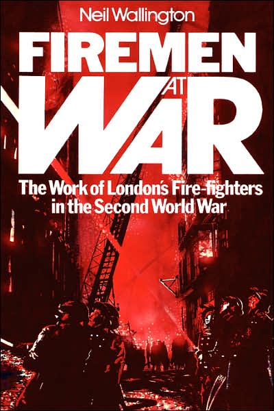 Cover for Neil Wallington · Firemen at War: The Work of London's Fire Fighters in the Second World War (Pocketbok) [3 Revised edition] (2007)