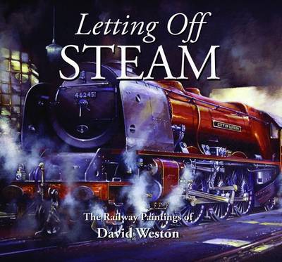 Cover for David Weston · Letting Off Steam: The Railway Paintings of David Weston (Hardcover Book) (2009)