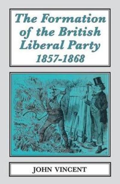 The The Formation of The British Liberal Party, 1857-1868 - Classics in Social and Economic History - John Vincent - Kirjat - Edward Everett Root - 9781911454083 - tiistai 28. helmikuuta 2017