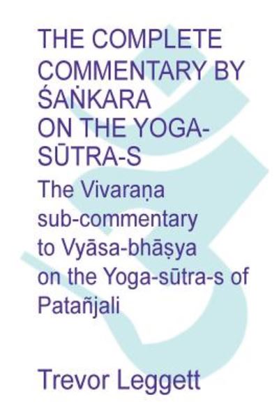 The Complete Commentary by Ś aṅ kara on the Yoga Sū tra-s: A Full Translation of the Newly Discovered Text - Trevor Leggett - Books - Trevor Leggett Adhyatma Yoga Trust - 9781911467083 - November 17, 2018