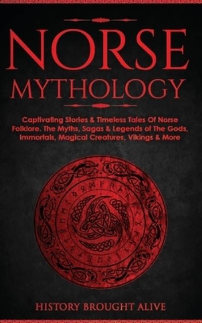 Cover for History Brought Alive · Norse Mythology: Captivating Stories &amp; Timeless Tales Of Norse Folklore. The Myths, Sagas &amp; Legends of The Gods, Immortals, Magical Creatures, Vikings &amp; More (Pocketbok) (2021)