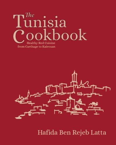 Cover for Hafida Latta · The Tunisia Cookbook: A Celebration of Healthy Red Cuisine from Carthage to Kairouan (Hardcover bog) (2023)