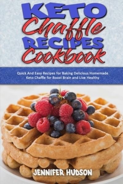 Cover for Jennifer Hudson · Keto Chaffle Recipes Cookbook: Quick And Easy Recipes for Baking Delicious Homemade Keto Chaffle for Boost Brain and Live Healthy (Taschenbuch) (2021)