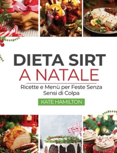 Cover for Kate Hamilton · Dieta Sirt a Natale: Ricette e Menu per Feste Senza Sensi di Colpa (Hardcover Book) (2020)