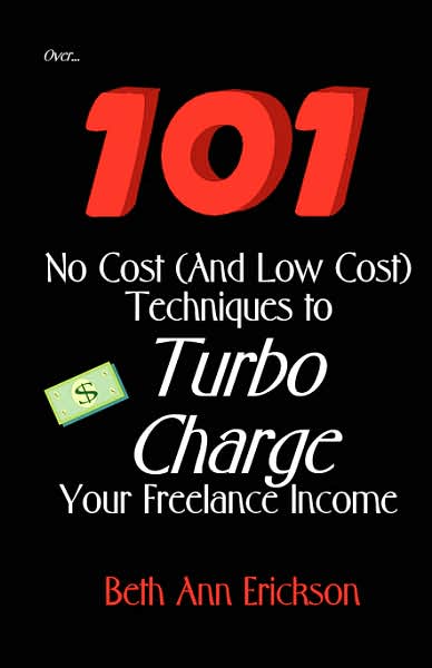 Cover for Beth Ann Erickson · 101 No Cost (And Low Cost) Techniques to Turbo Charge Your Freelance Income (Paperback Book) (2006)