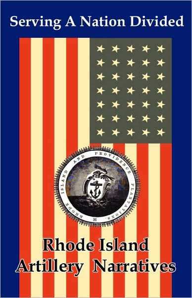 Serving a Nation Divided: Rhode Island Artillery Narratives - Bmp - Books - Blue Mustang Press - 9781935199083 - June 15, 2010