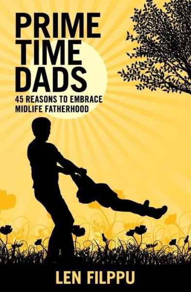Cover for Len Filppu · Prime Time Dads: 45 Reasons to Embrace Midlife Fatherhood (Pocketbok) (2013)