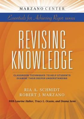 Cover for Ria A. Schmidt · Revising Knowledge: Classroom Techniques to Help Students Examine Their Deeper Understanding - Marzano Center Essentials for Achieving Rigor (Pocketbok) (2015)