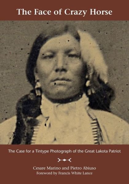 Cesare Marino · The Face of Crazy Horse : The Case for a Tintype Photograph of the Great Lakota Patriot (Paperback Book) (2018)
