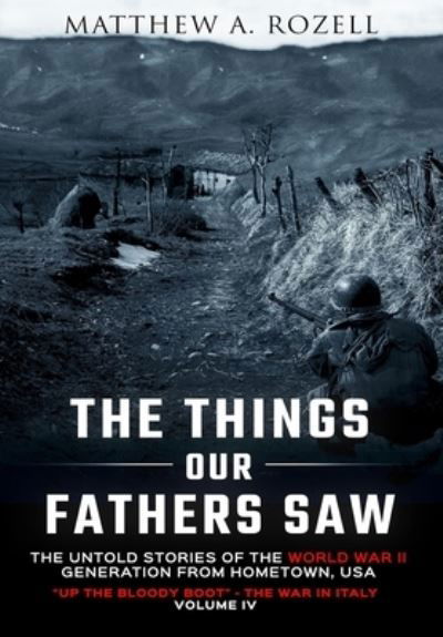 Cover for Matthew Rozell · The Things Our Fathers Saw-The Untold Stories of the World War II Generation-Volume IV (Hardcover Book) (2018)