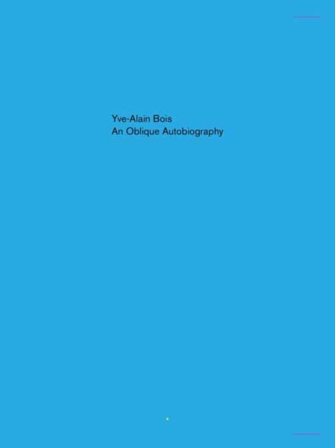 Oblique Autobiography, An - Yve-Alain Bois - Books - No Place Press - 9781949484083 - December 6, 2022