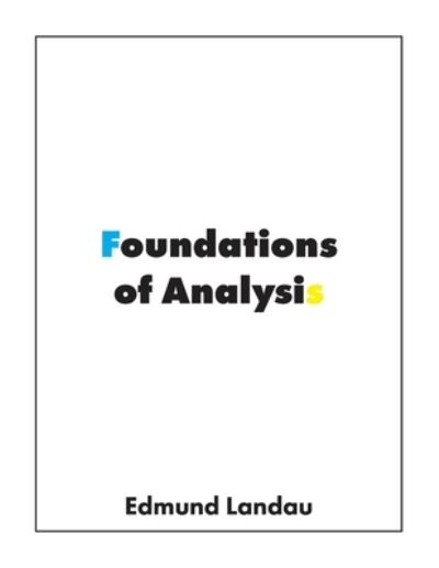 Cover for Edmund Landau · Foundations of Analysis: The Arithmetic of Whole, Rational, Irrational and Complex Numbers (Paperback Book) [Emended edition] (2021)