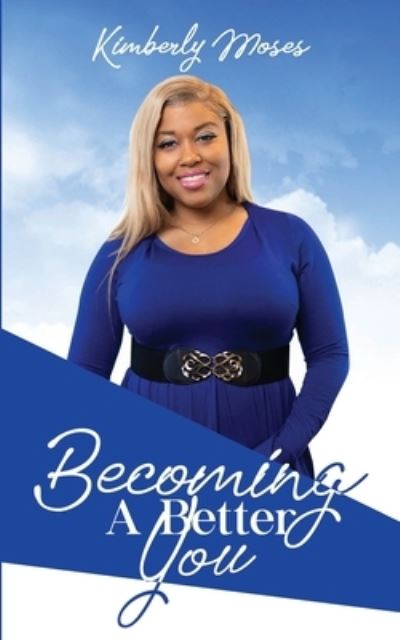 Becoming A Better You - Kimberly Moses - Books - Rejoice Essential Publishing - 9781952312083 - March 27, 2020