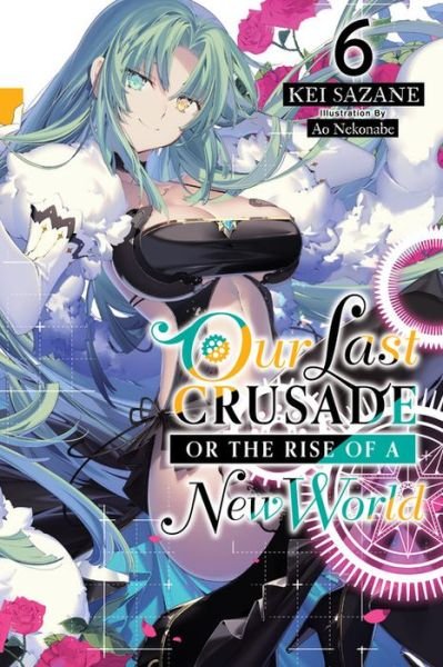 Our Last Crusade or the Rise of a New World, Vol. 6 (light novel) - LAST CRUSADE RISE NEW WORLD LIGHT NOVEL SC - Kei Sazane - Bøker - Little, Brown & Company - 9781975322083 - 20. april 2021