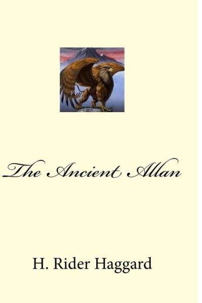 The Ancient Allan - Sir H Rider Haggard - Books - Createspace Independent Publishing Platf - 9781975801083 - August 26, 2017