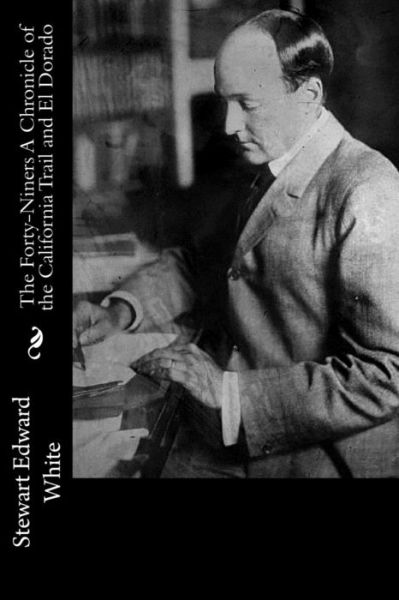 The Forty-Niners A Chronicle of the California Trail and El Dorado - Stewart Edward White - Books - Createspace Independent Publishing Platf - 9781976325083 - September 12, 2017