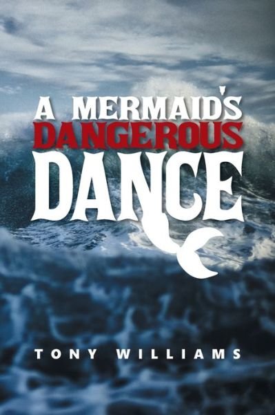 A Mermaid's Dangerous Dance - Tony Williams - Bücher - Balboa Press Au - 9781982294083 - 31. März 2022