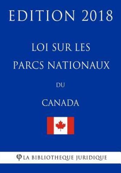 Cover for La Bibliotheque Juridique · Loi sur les parcs nationaux du Canada - Edition 2018 (Taschenbuch) (2018)