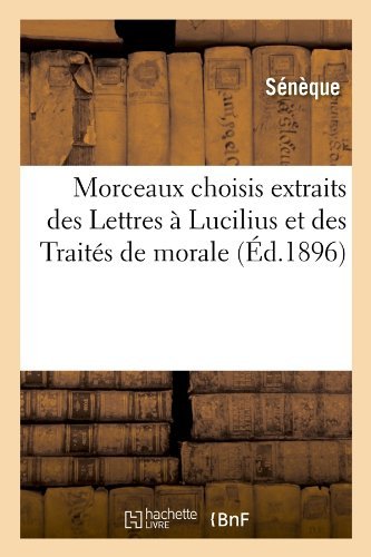 Cover for Seneque · Morceaux Choisis Extraits Des Lettres a Lucilius et Des Traites De Morale (Ed.1896) (French Edition) (Paperback Book) [French edition] (2012)