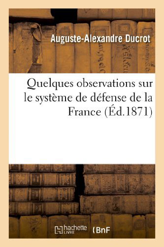 Quelques Observations Sur Le Système De Défense De La France - Ducrot-a-a - Bücher - HACHETTE LIVRE-BNF - 9782012996083 - 1. Juli 2013