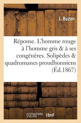 Cover for J Buzon · Reponse. l'Homme Rouge A l'Homme Gris Et A Ses Congeneres. Solipedes Et Quadrumanes Proudhonniens (Pocketbok) (2016)